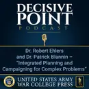 Decisive Point Podcast – Ep 2-18 – Dr. Robert Ehlers and Dr. Patrick Blannin – “Integrated Planning and Campaigning for Complex Problems”