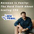 New Primal -  Revenue Is Vanity: The Hard Truth About Scaling CPG