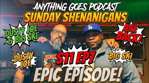 ​ANYTHING GOES PODCAST S11 E7 | SUNDAY SHENANIGANS WITH DUSTY JOE & BIG SKI