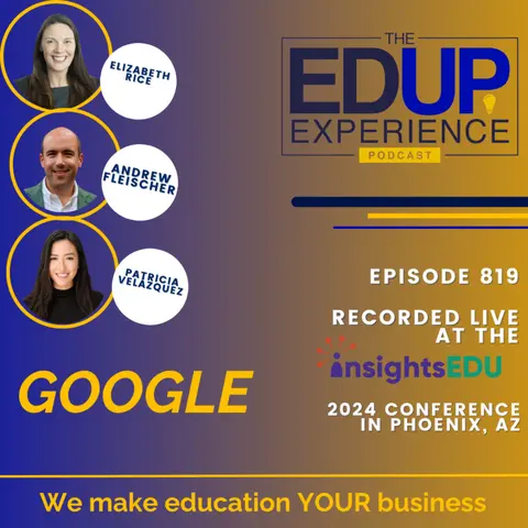 819: LIVE from ⁠InsightsEDU⁠ 2024 - with Elizabeth Rice, Patricia Velázquez, & Andrew Fleischer, Google