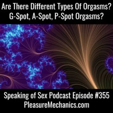 Are There Different Types of Orgasms? G-Spot, A-Spot, P-Spot Orgasms?