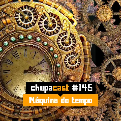 Episódio #145 – Maquina do tempo…