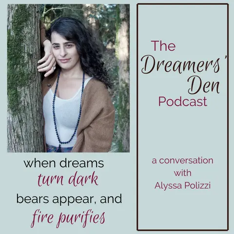 Dreamers' Den Series Ep 21: When Dreams Turn Dark, Bears Appear, and Fire Purifies (with Alyssa Polizzi)