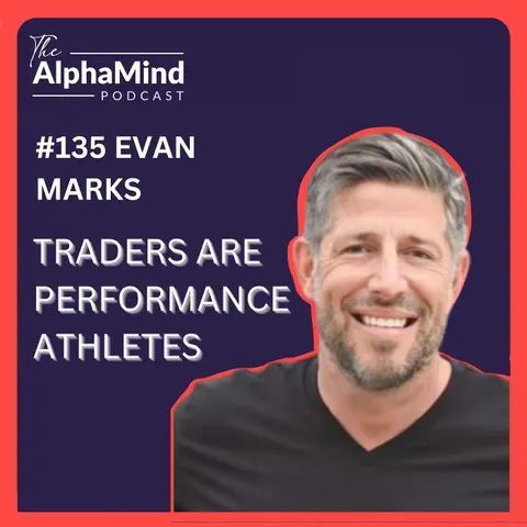 #135 Evan Marks: Traders are Performance Athletes