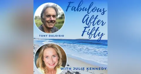 FABULOUS AFTER FIFTY! EPISODE 75 – TONY DALOISIO- UNDERSTANDING THE MODERN MAN’S JOURNEY