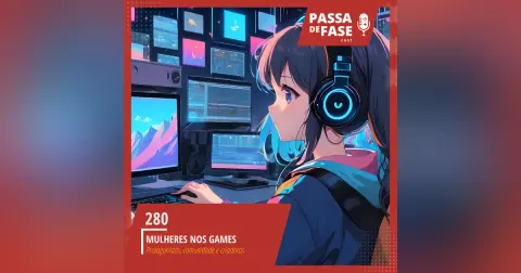 #280 | Mulheres nos games: Protagonistas, Comunidade e criadoras