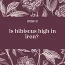 97 | Is Hibiscus High in Iron?