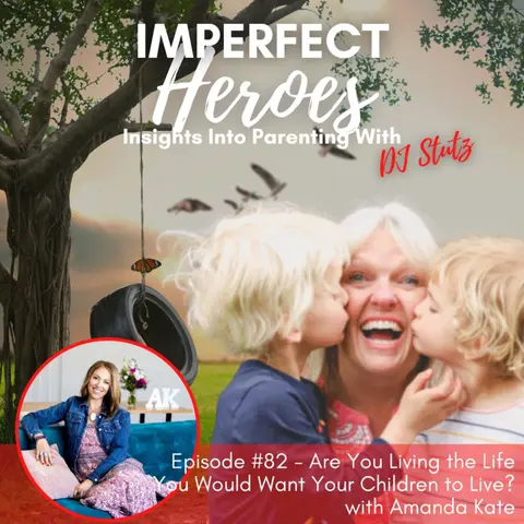 Episode 82: Are You Living the Life You Would Want Your Children to Live? with Amanda Kate