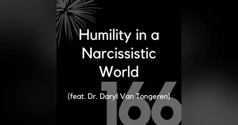 166 - Humility in a Narcissistic World (feat. Dr. Daryl Van Tongeren)