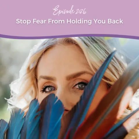 Episode 286: Stop Fear From Holding You Back