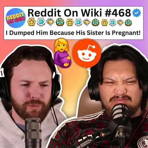 #468: I Dumped Him Because His Sister Is PREGNANT...AITA?