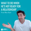 What To Do When He’s Not Ready For A Relationship