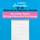 20: The Perfect Storm: Writing & Executive Functioning