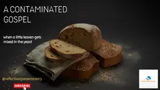 A Contaminated Gospel: When a Little Leaven Gets Mixed in the Yeast