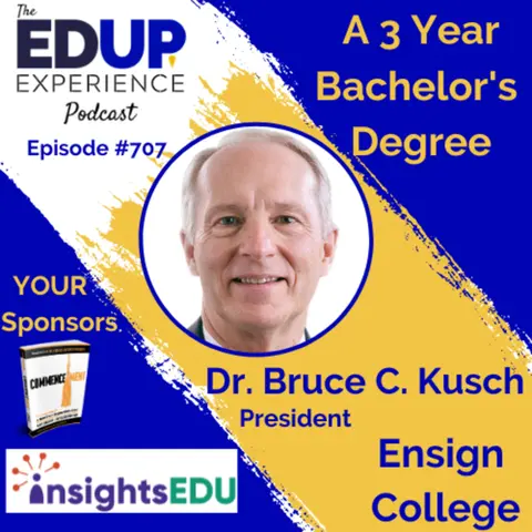 707: A 3 Year Bachelor's Degree - with Dr. Bruce C. Kusch, President of Ensign College