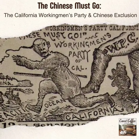 The Chinese Must Go: The California Workingmen’s Party & Chinese Exclusion