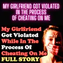 My Girlfriend Got Violated In The Process Of Cheating On Me