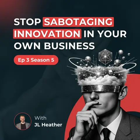 Stop Sabotaging Innovation in Your Own Business | JL Heather