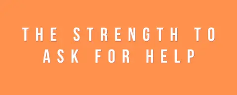 The Strength to Ask for Help