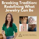 Alexis Russell - Breaking Tradition: Redefining What Jewelry Can Be