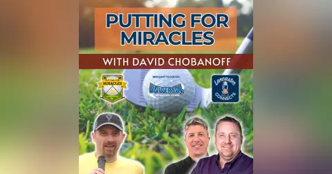 Putting For Miracles Featuring David Chobanoff: Episode 128