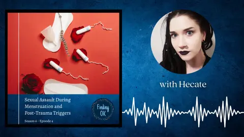 Sexual Assault During Menstruation and Post-Trauma Triggers - Finding OK - Season 6 Episode 4