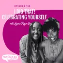 I Did That: Celebrating Yourself When You Finish Something Big with Ayana Major Bey