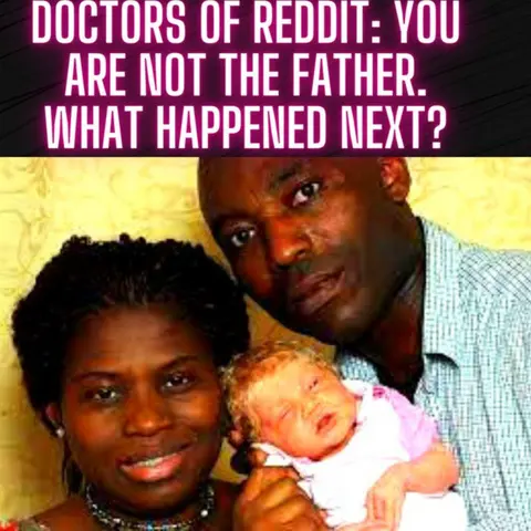 Doctors of Reddit: You Are NOT The Father. What Happened Next?