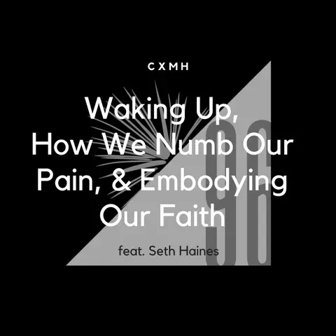 96 - Waking Up, How We Numb Our Pain, & Embodying Our Faith (feat. Seth Haines)