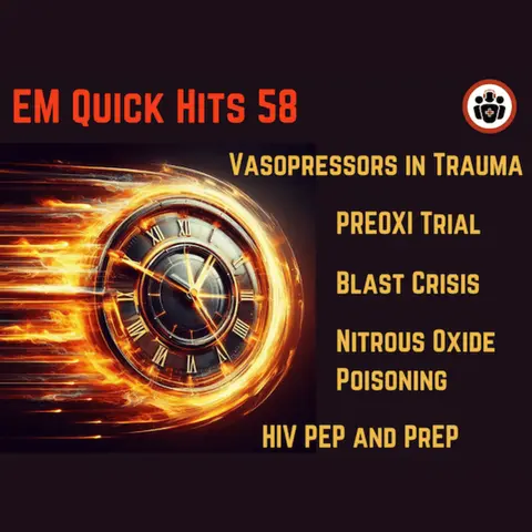 EM Quick Hits 58 – HIV PEP and PrEP, PREOXI Trial,  Blast Crisis, Nitrous Oxide Poisoning, Vasopressors in Trauma