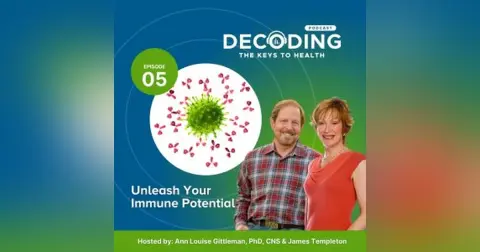 Unleash Your Immune Potential – Episode 5: Ann Louise Gittleman, PhD, CNS and James Templeton