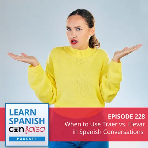 When to Use Traer vs. Llevar in Spanish Conversations ♫ 228