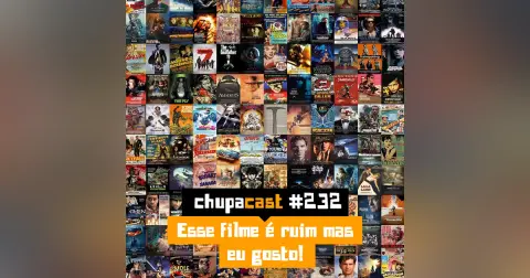 Episódio #232 – Esse filme é ruim mas eu gosto!