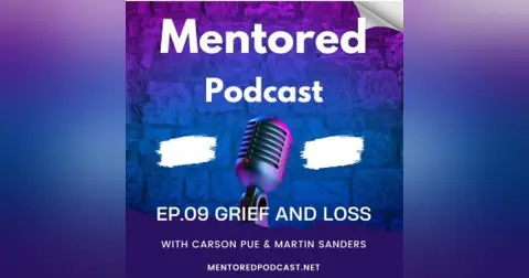 Ep. 09 Grief and Loss Part One: Mentored Podcast