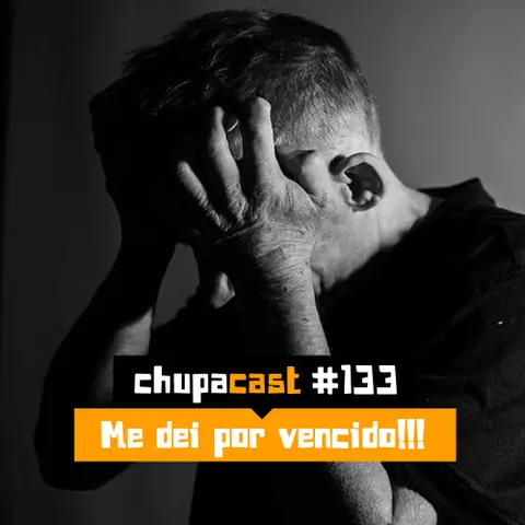 Episódio #133 – Me dei por vencido!!!