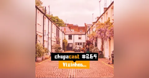 Episódio #264 – Vizinhos
