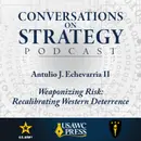 Conversations on Strategy Podcast – Ep 61 – Antulio J. Echevarria II – Weaponizing Risk: Recalibrating Western Deterrence