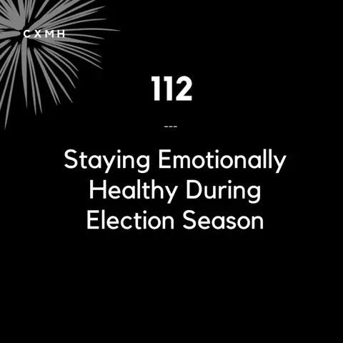 112 - Staying Emotionally Healthy During Election Season