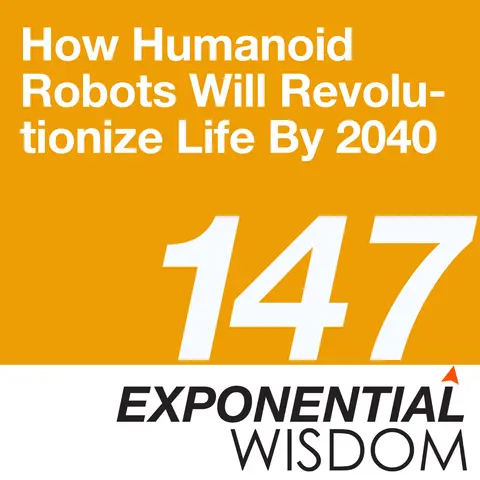 Episode 147: How Humanoid Robots Will Revolutionize Life By 2040