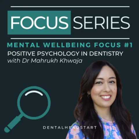 Mental Wellbeing Focus #1 – Positive Psychology in Dentistry with Dr Mahrukh Khwaja
