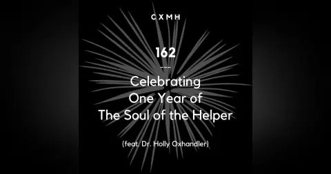 162 - Celebrating One Year of The Soul of the Helper (feat. Dr. Holly Oxhandler)