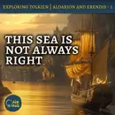 85. This Sea is NOT Always Right – Aldarion and Erendis – Part 1