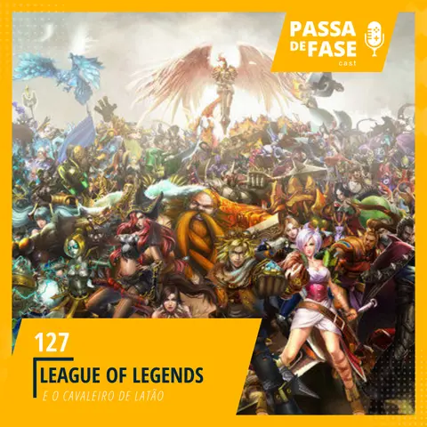 League of Legends e o Cavaleiro de Latão | E127