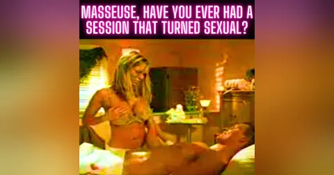 Masseuse, have you ever had a session that turned sexual?
