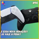 Nova geração de videogame! Já vale a pena? - S07E94