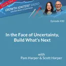 In the Face of Uncertainty, Build What’s Next