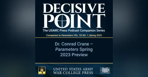 Decisive Point Podcast – Ep 3-47 – Dr. Conrad Crane – Parameters Spring 2023 Preview
