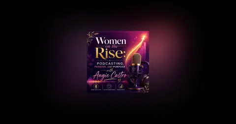 Women on the Rise: Podcasting, Passion, and Purpose with Angie Castro