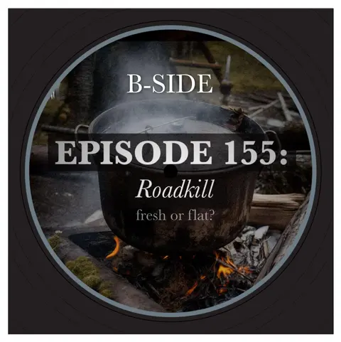 Episode 155B: Roadkill: Fresh or Flat?