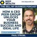 Paul Strobl Reveals How A CEO Peer Group Unlocks Your Business Success And Ideal Life (#72)